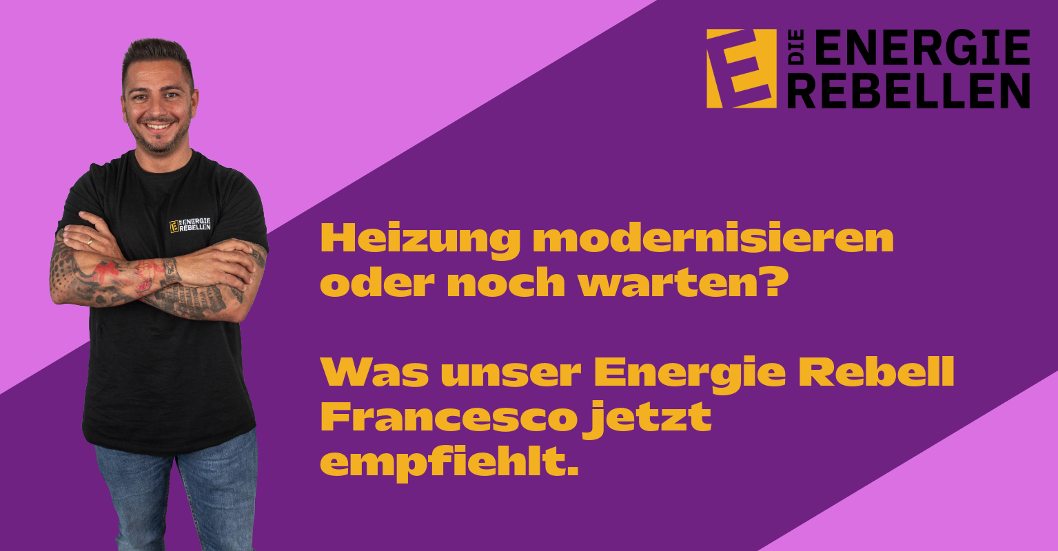 Energie Rebellen, Francesco: Heizung modernisieren oder noch warten? Was unser Energie Rebell Francesco jetzt empfiehlt.